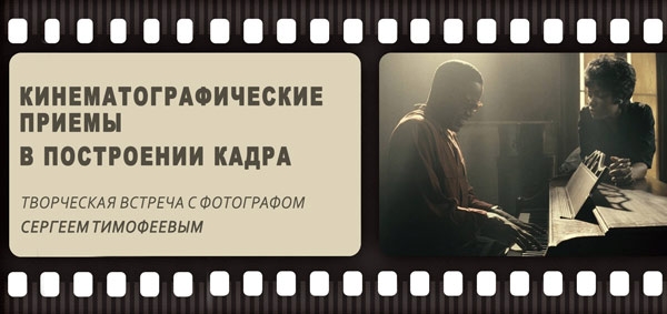 Творческая встреча «Кинематографические приемы в фотографии» Творческая встреча «Кинематографические приемы в фотографии»